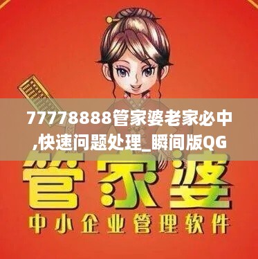 77778888管家婆老家必中,快速问题处理_瞬间版QGA2.63