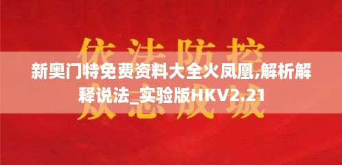 新奥门特免费资料大全火凤凰,解析解释说法_实验版HKV2.21