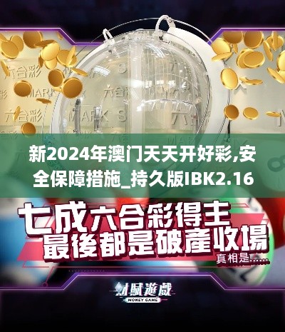 新2024年澳门天天开好彩,安全保障措施_持久版IBK2.16