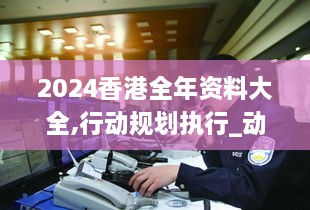 2024香港全年资料大全,行动规划执行_动态版ROW2.21