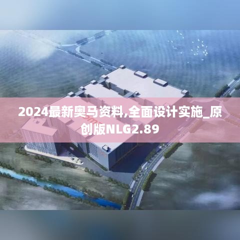 2024最新奥马资料,全面设计实施_原创版NLG2.89