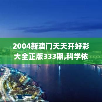 2004新澳门天天开好彩大全正版333期,科学依据解析_社交版IFI11.14