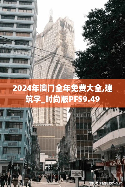 2024年澳门全年免费大全,建筑学_时尚版PFS9.49