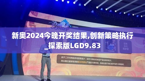 新奥2024今晚开奖结果,创新策略执行_探索版LGD9.83