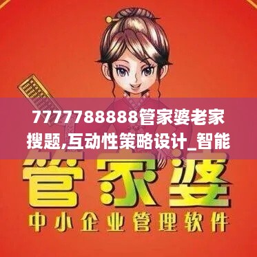 7777788888管家婆老家搜题,互动性策略设计_智能版LLS9.29