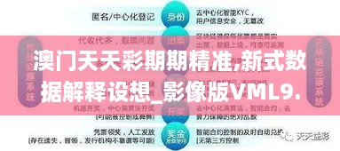 澳门天天彩期期精准,新式数据解释设想_影像版VML9.55