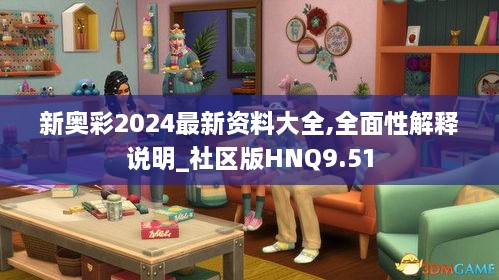 新奥彩2024最新资料大全,全面性解释说明_社区版HNQ9.51