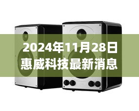 惠威科技最新动态揭秘，温馨日常与奇遇揭秘在2024年11月28日