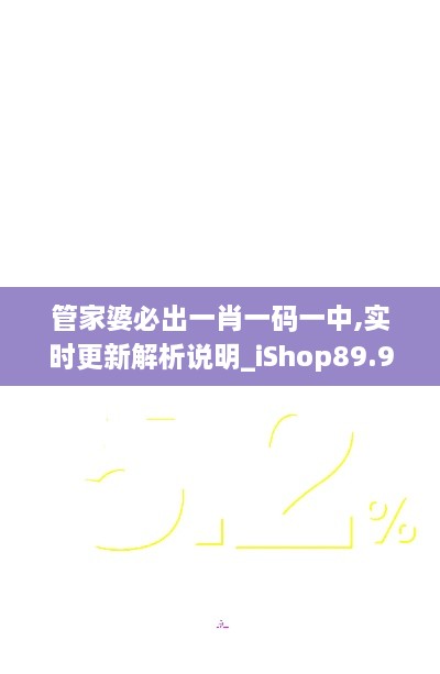 管家婆必出一肖一码一中,实时更新解析说明_iShop89.992-9