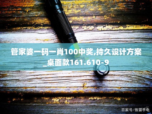 管家婆一码一肖100中奖,持久设计方案_桌面款161.610-9