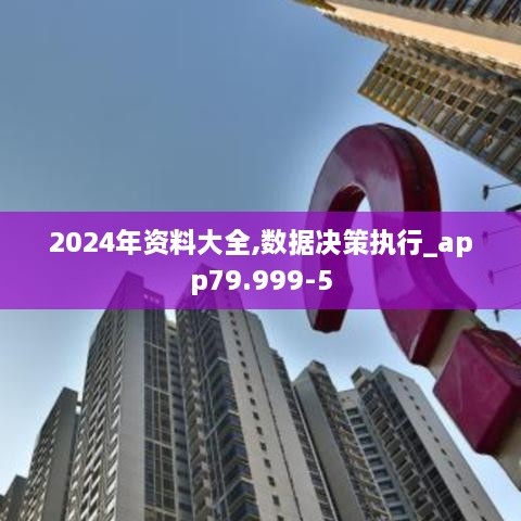 2024年资料大全,数据决策执行_app79.999-5