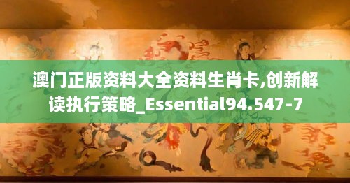 澳门正版资料大全资料生肖卡,创新解读执行策略_Essential94.547-7