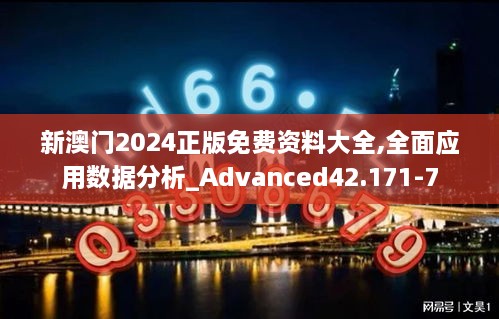 新澳门2024正版免费资料大全,全面应用数据分析_Advanced42.171-7