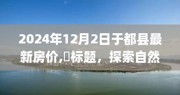 探索自然美景之旅，揭秘于都县最新房价，寻找心灵的宁静之地