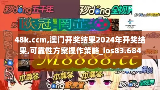 48k.ccm,澳门开奖结果2024年开奖结果,可靠性方案操作策略_ios83.684