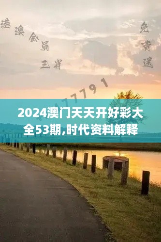 2024澳门天天开好彩大全53期,时代资料解释落实_The4.512