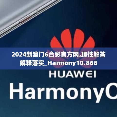 2024新澳门6合彩官方网,理性解答解释落实_Harmony10.868