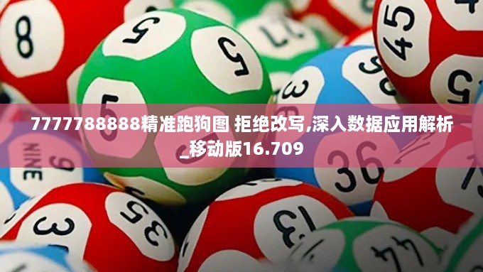 7777788888精准跑狗图 拒绝改写,深入数据应用解析_移动版16.709