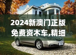 2024新澳门正版免费资木车,精细化计划设计_尊享版2.470