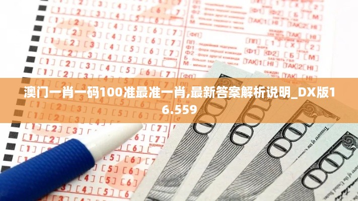 澳门一肖一码100准最准一肖,最新答案解析说明_DX版16.559