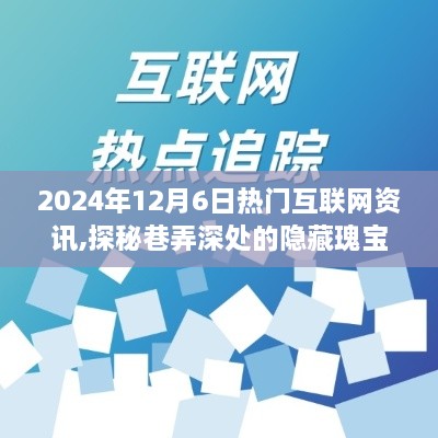 探秘隐藏瑰宝与热门互联网资讯，2024年12月6日不能错过的巷弄故事与特色小店