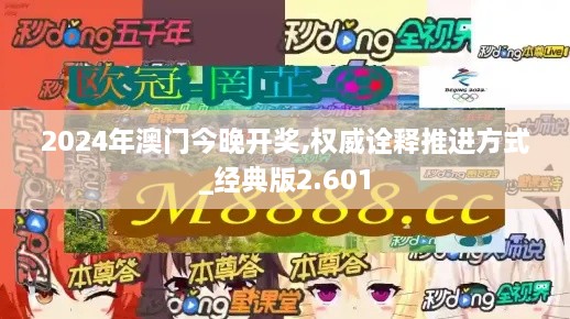 2024年澳门今晚开奖,权威诠释推进方式_经典版2.601