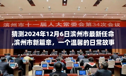 滨州市新任命的未来篇章，友情、家庭与未来的温馨猜想（2024年12月6日）