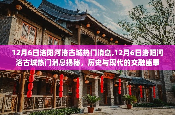 12月6日洛阳河洛古城热门消息,12月6日洛阳河洛古城热门消息揭秘，历史与现代的交融盛事