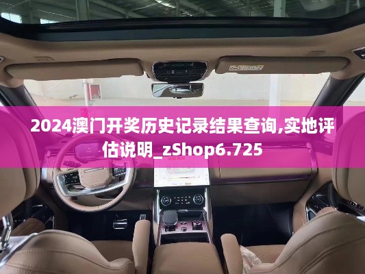 2024澳门开奖历史记录结果查询,实地评估说明_zShop6.725