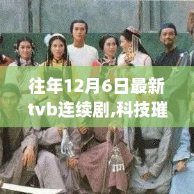 最新TVB连续剧高科技产品深度解析，科技璀璨，生活炫彩启幕