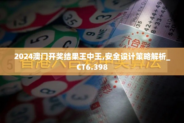 2024澳门开奖结果王中王,安全设计策略解析_CT6.398