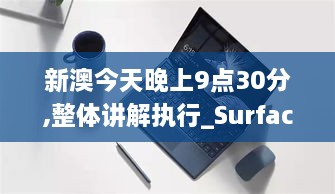 新澳今天晚上9点30分,整体讲解执行_Surface5.266