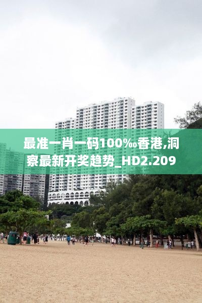 最准一肖一码100‰香港,洞察最新开奖趋势_HD2.209