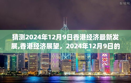 香港经济展望，洞察未来，揭秘香港经济最新发展动态（2024年12月9日展望）