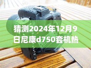 尼康D750套机未来热门报价揭秘，小巷深处的摄影宝藏店预测2024年报价趋势