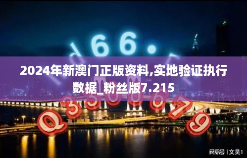 2024年新澳门正版资料,实地验证执行数据_粉丝版7.215