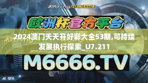 2024澳门天天开好彩大全53期,可持续发展执行探索_U7.211