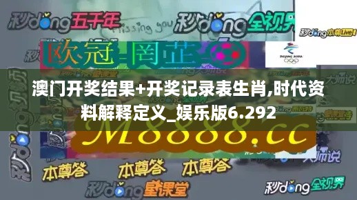 澳门开奖结果+开奖记录表生肖,时代资料解释定义_娱乐版6.292