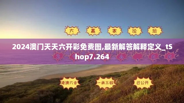 2024澳门天天六开彩免费图,最新解答解释定义_tShop7.264