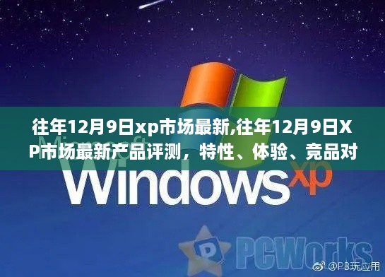 往年12月9日XP市场最新产品全面解析，特性、体验、竞品对比及用户群体深度分析