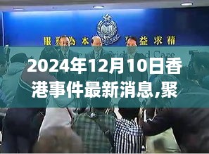 香港事件最新动态，聚焦香港，关注最新消息与动态（2024年12月10日）