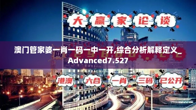 澳门管家婆一肖一码一中一开,综合分析解释定义_Advanced7.527