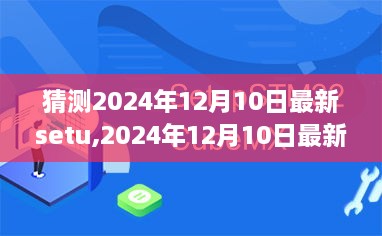 揭秘2024年12月10日最新SETU盛会，背景、事件、影响与时代地位