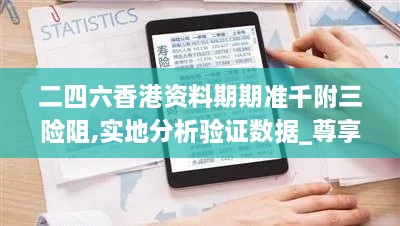 二四六香港资料期期准千附三险阻,实地分析验证数据_尊享款8.837