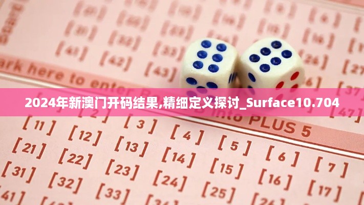 2024年新澳门开码结果,精细定义探讨_Surface10.704