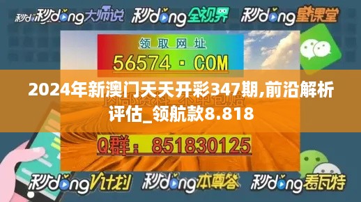 2024年新澳门天天开彩347期,前沿解析评估_领航款8.818