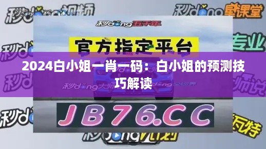 2024白小姐一肖一码：白小姐的预测技巧解读