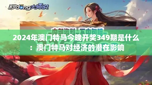 2024年澳门特马今晚开奖349期是什么：澳门特马对经济的潜在影响