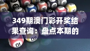 349期澳门彩开奖结果查询：盘点本期的中奖热点