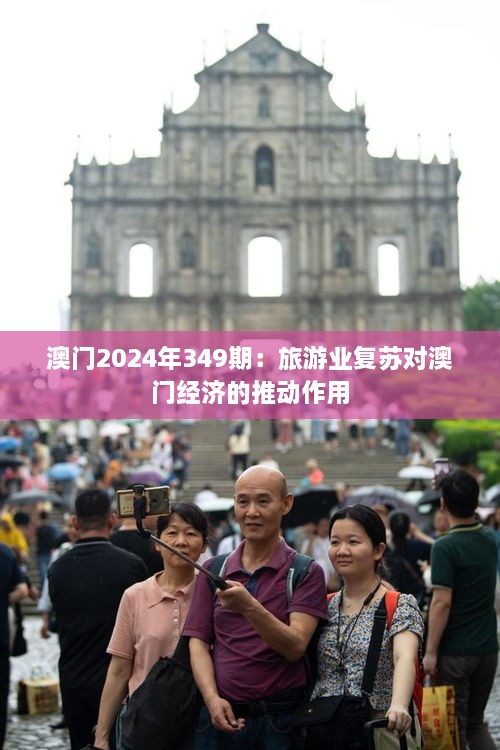 澳门2024年349期：旅游业复苏对澳门经济的推动作用